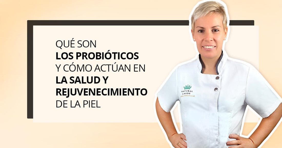 ¿Qué son los probióticos? ¿Cómo actúan en la salud y rejuvenecimiento de tu piel?
