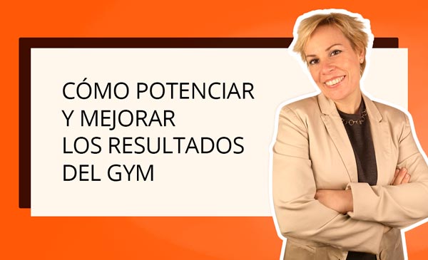 ¿Cómo potenciar y mejorar los resultados del gimnasio?