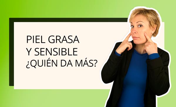 Piel grasa y sensible ¿Quien da más?