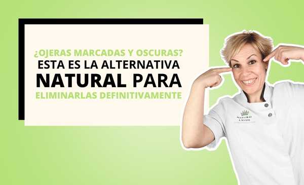¿OJERAS MARCADAS Y OSCURAS? ESTA ES LA ALTERNATIVA NATURAL PARA ELIMINARLAS DEFINITIVAMENTE